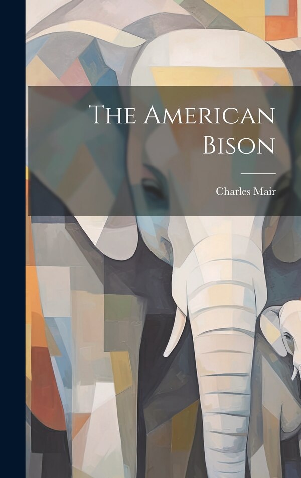 The American Bison by Charles Mair, Hardcover | Indigo Chapters