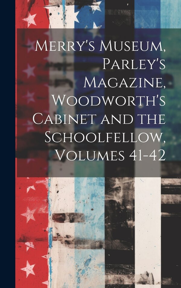 Merry's Museum Parley's Magazine Woodworth's Cabinet and the Schoolfellow Volumes 41-42 by Anonymous Anonymous, Hardcover | Indigo Chapters