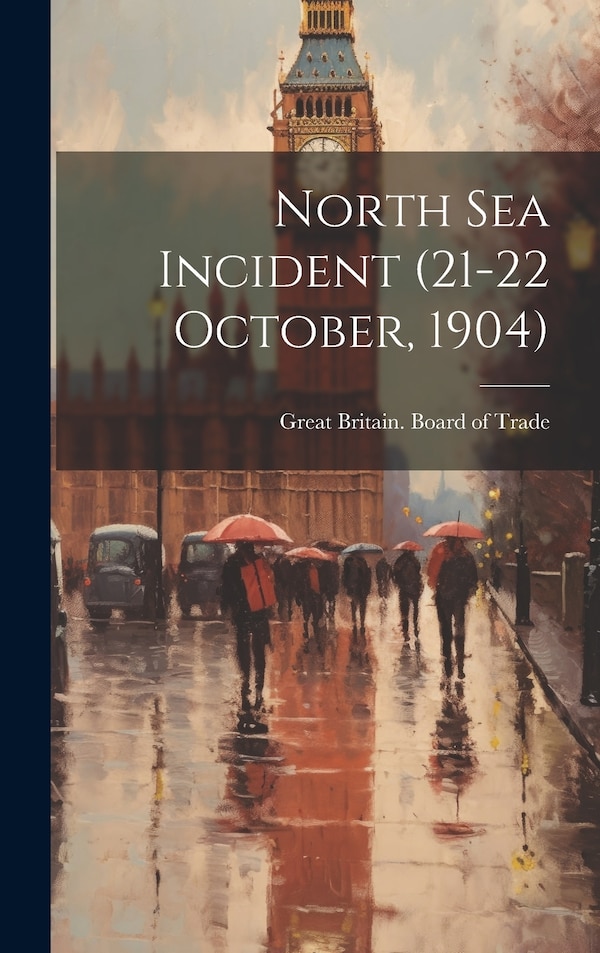North Sea Incident (21-22 October 1904) by Great Britain Board Of Trade, Hardcover | Indigo Chapters