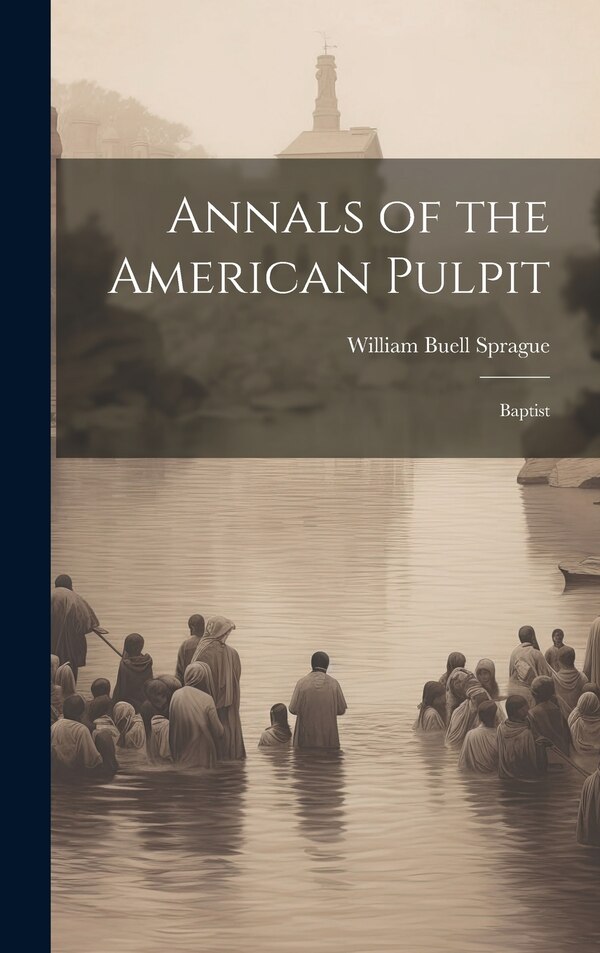 Annals of the American Pulpit by William Buell Sprague, Hardcover | Indigo Chapters
