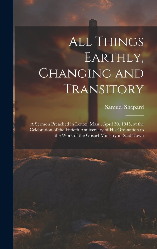 All Things Earthly Changing and Transitory by Samuel Shepard, Hardcover | Indigo Chapters
