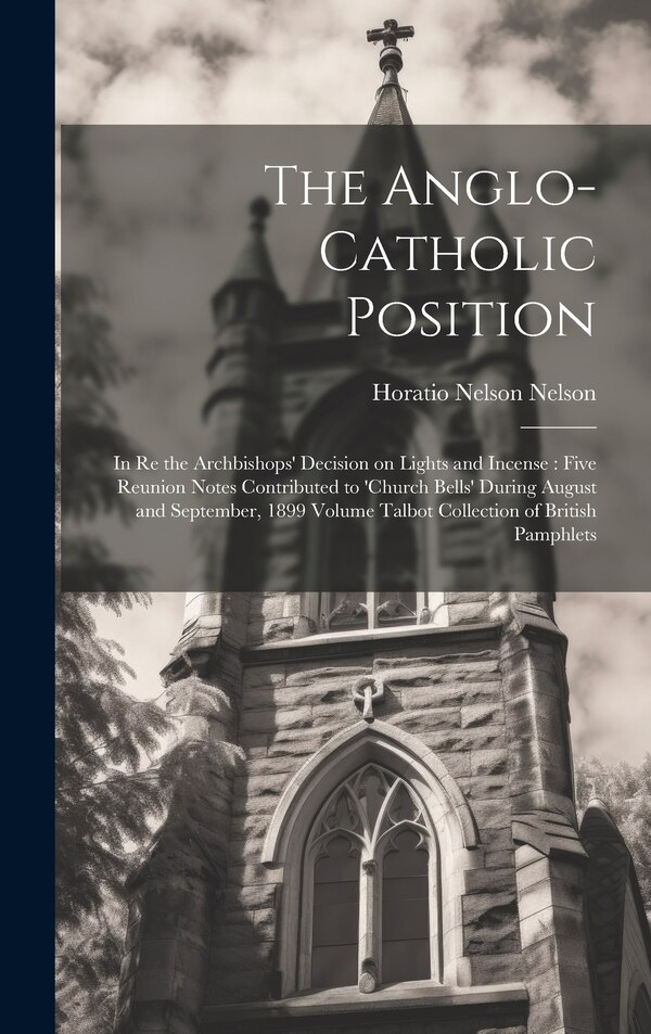 The Anglo-Catholic Position by Horatio Nelson Nelson, Hardcover | Indigo Chapters