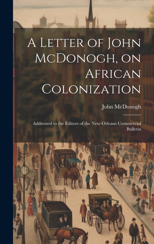 A Letter of John McDonogh on African Colonization, Hardcover | Indigo Chapters