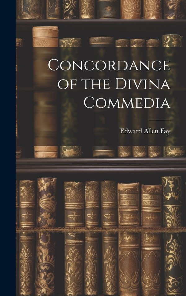 Concordance of the Divina Commedia by Edward Allen Fay, Hardcover | Indigo Chapters