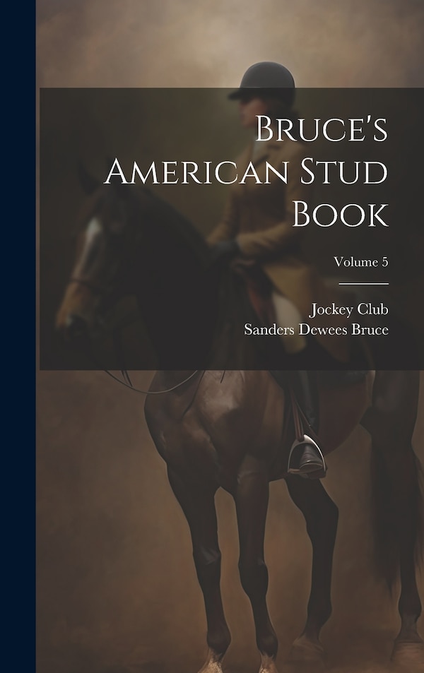 Bruce's American Stud Book; Volume 5 by Sanders Dewees Bruce, Hardcover | Indigo Chapters