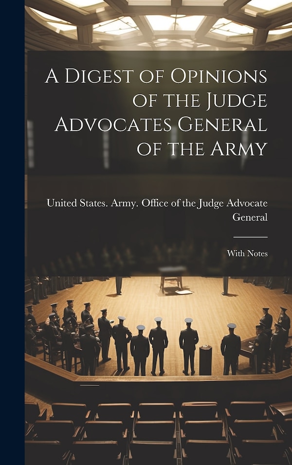 A Digest of Opinions of the Judge Advocates General of the Army by United States Army Office of the Ju, Hardcover | Indigo Chapters