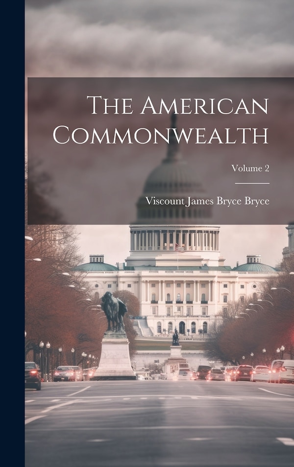 The American Commonwealth; Volume 2 by Viscount James Bryce Bryce, Hardcover | Indigo Chapters