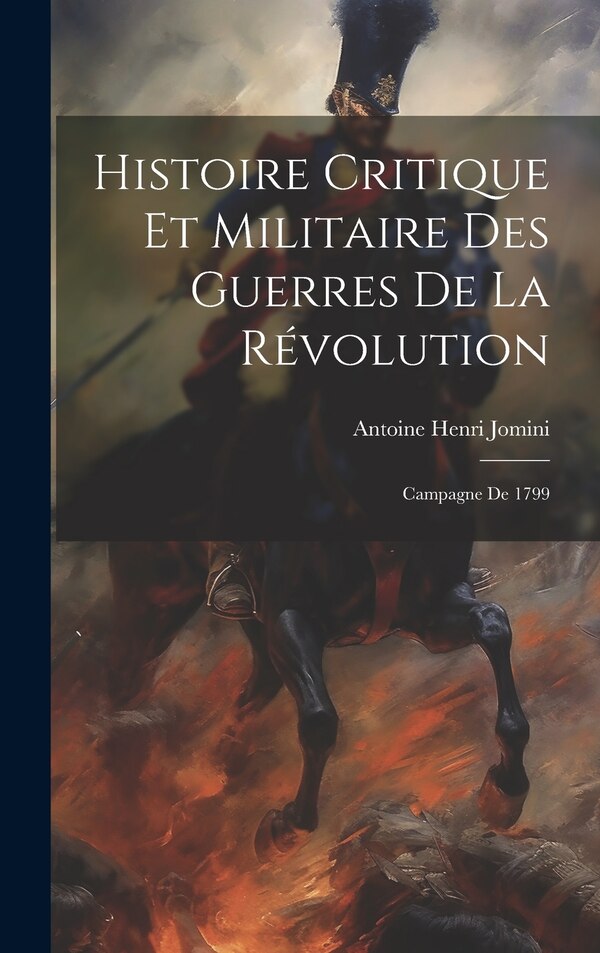 Histoire Critique Et Militaire Des Guerres De La Révolution by Antoine Henri Jomini, Hardcover | Indigo Chapters