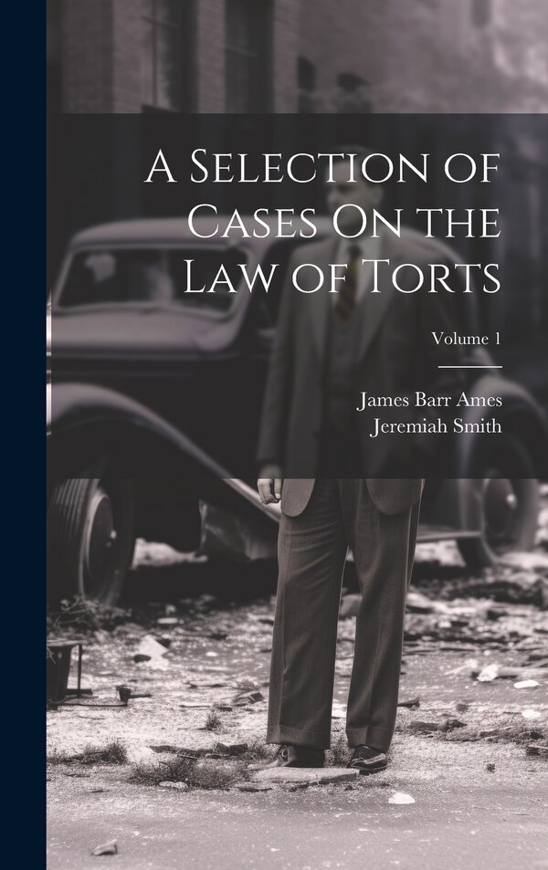 A Selection of Cases On the Law of Torts; Volume 1 by James Barr Ames, Hardcover | Indigo Chapters