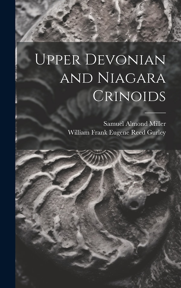 Upper Devonian and Niagara Crinoids by Samuel Almond Miller, Hardcover | Indigo Chapters
