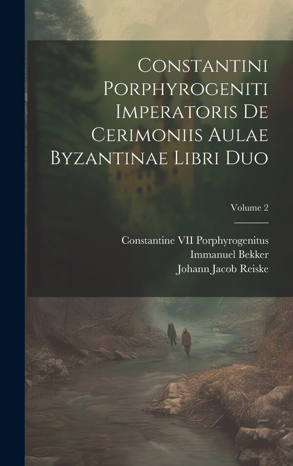 Constantini Porphyrogeniti Imperatoris De Cerimoniis Aulae Byzantinae Libri Duo; Volume 2 by Immanuel Bekker, Hardcover | Indigo Chapters