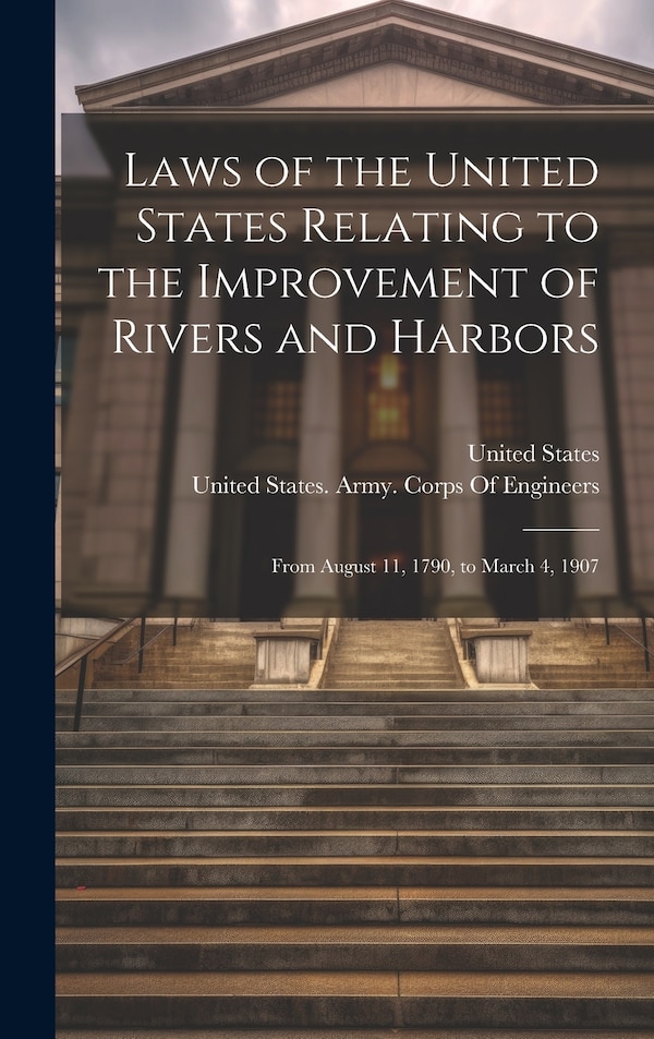 Laws of the United States Relating to the Improvement of Rivers and Harbors, Hardcover | Indigo Chapters
