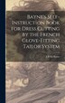 Bayne's Self-instruction Book for Dress Cutting by the French Glove-fitting Tailor System by J Reid [From Old Catalog] Bayne, Hardcover