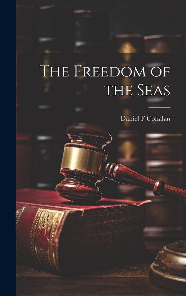 The Freedom of the Seas by Daniel F Cohalan, Hardcover | Indigo Chapters