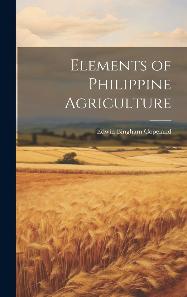 Elements of Philippine Agriculture by Edwin Bingham 1873- [From Copeland, Hardcover | Indigo Chapters