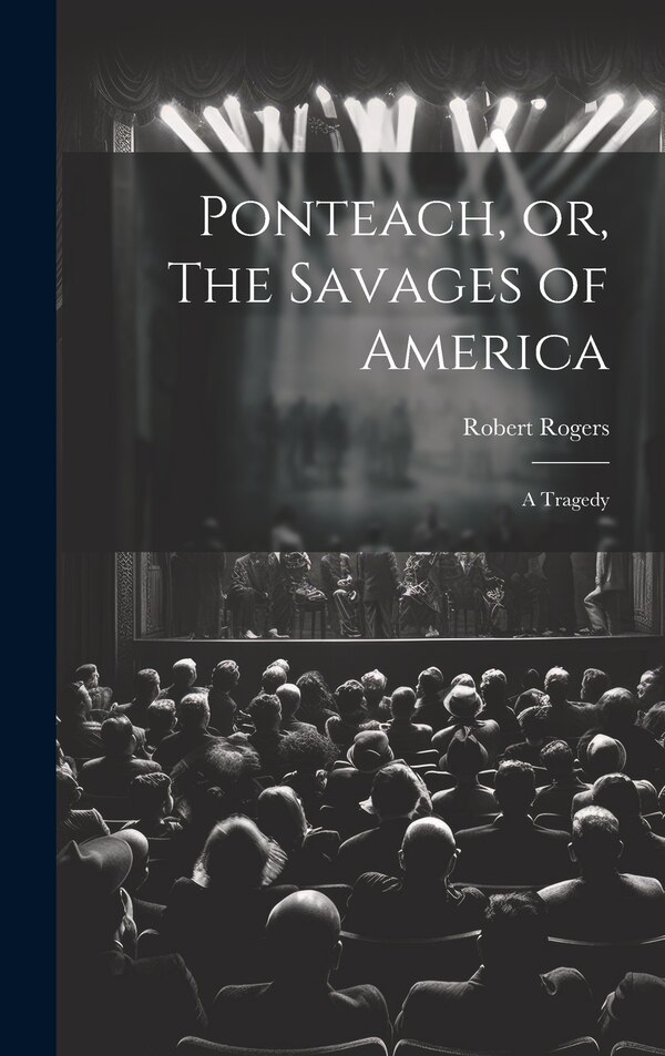 Ponteach or The Savages of America by Robert Rogers, Hardcover | Indigo Chapters