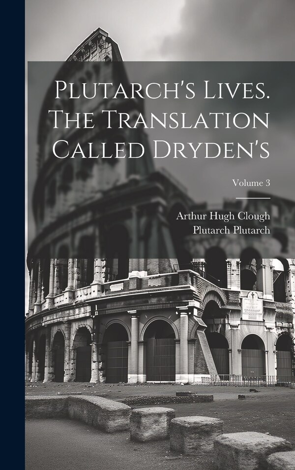 Plutarch's Lives. The Translation Called Dryden's; Volume 3 by Arthur Hugh Clough, Hardcover | Indigo Chapters
