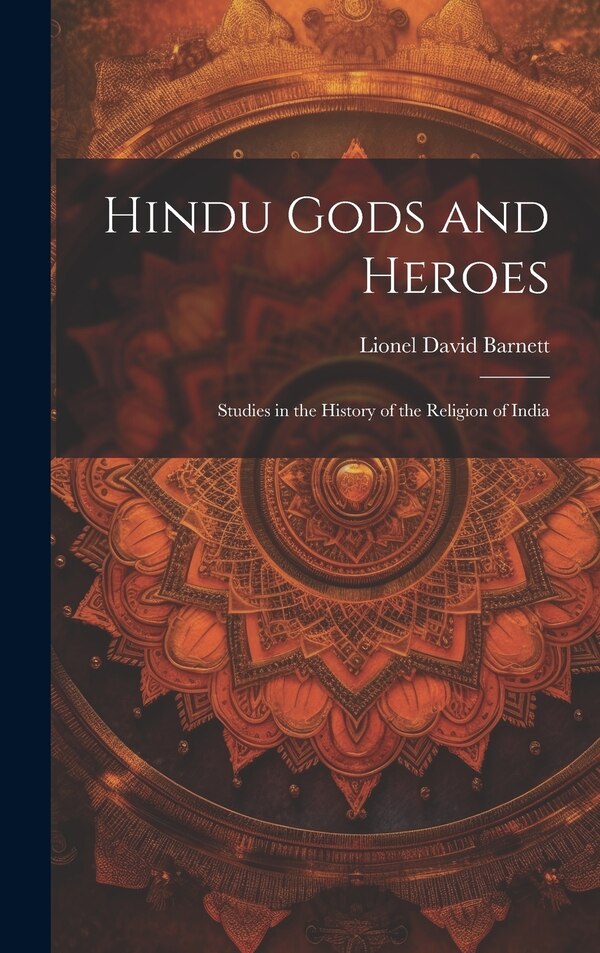 Hindu Gods and Heroes; Studies in the History of the Religion of India by Lionel David Barnett, Hardcover | Indigo Chapters