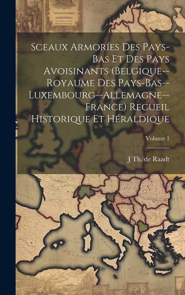 Sceaux armoríes des Pays-Bas et des pays avoisinants (Belgique - Royaume des Pays-Bas - Luxembourg - Allemagne | Indigo Chapters