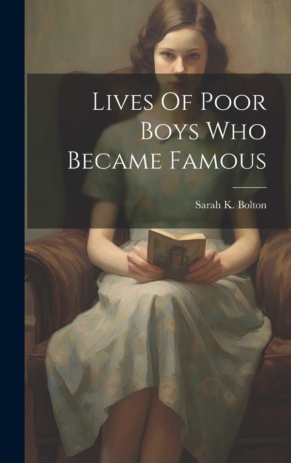 Lives Of Poor Boys Who Became Famous by Sarah K Bolton, Hardcover | Indigo Chapters