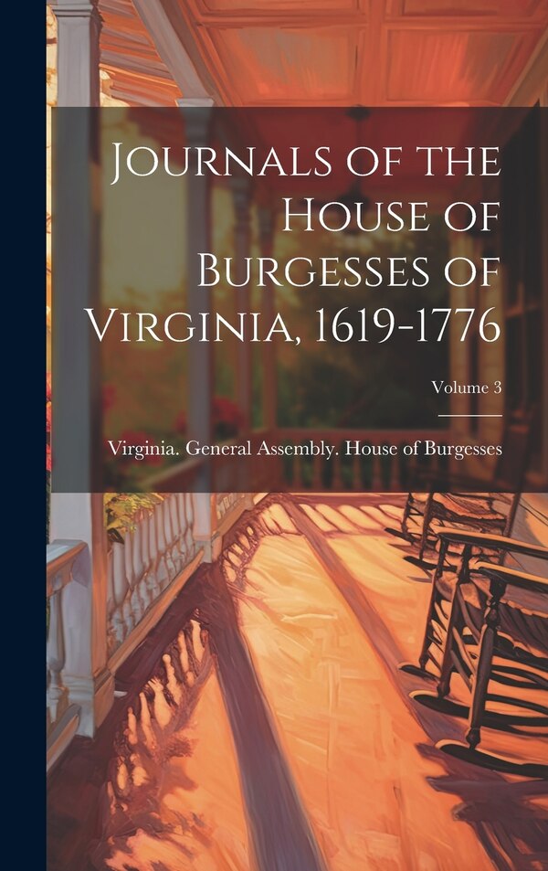 Journals of the House of Burgesses of Virginia 1619-1776; Volume 3 by Virginia General Assembly House of, Hardcover | Indigo Chapters