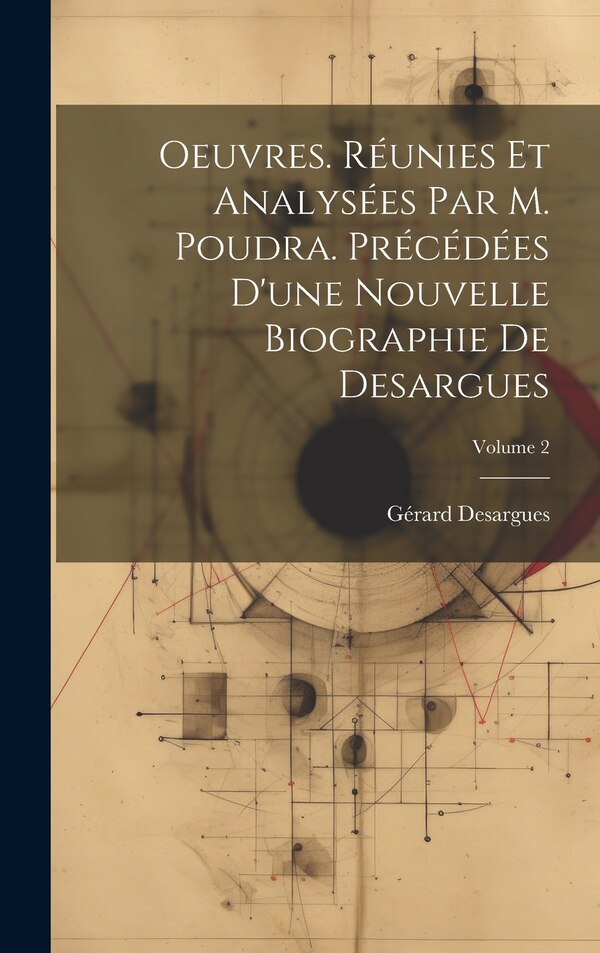 Oeuvres. Réunies et analysées par M. Poudra. Précédées d'une nouvelle biographie de Desargues; Volume 2 by Gérard Desargues, Hardcover
