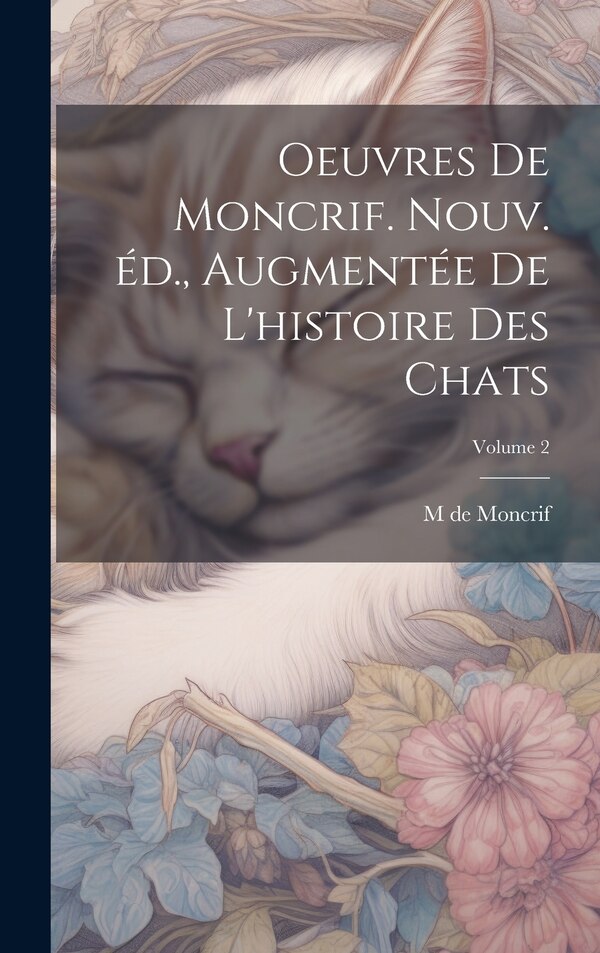 Oeuvres de Moncrif. Nouv. éd. augmentée de L'histoire des chats; Volume 2 by M de 1687-1770 Moncrif, Hardcover | Indigo Chapters