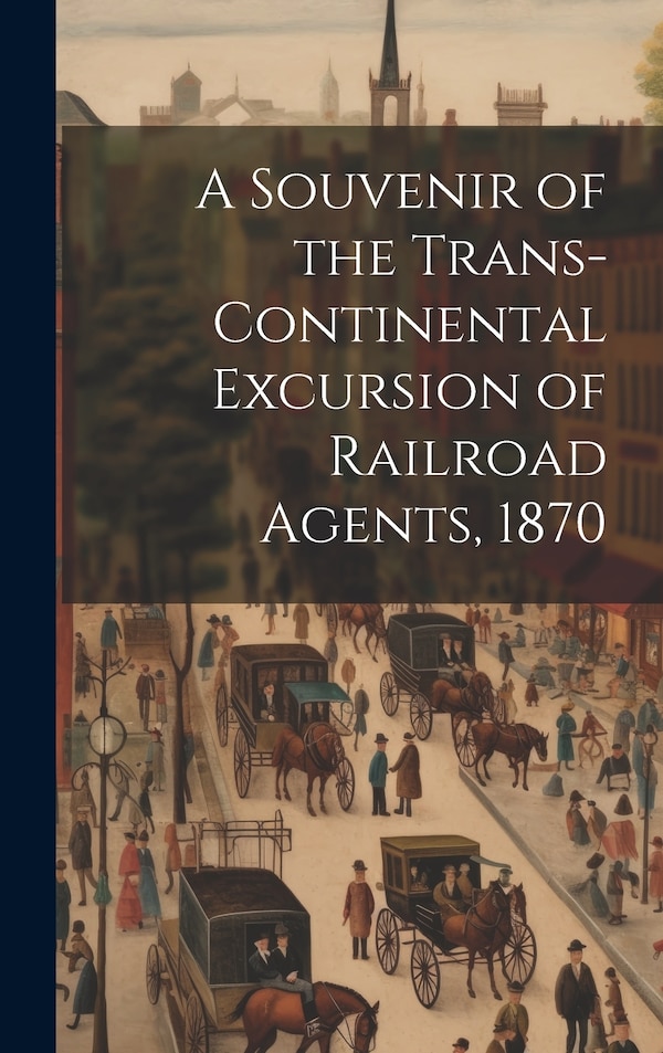 A Souvenir of the Trans-continental Excursion of Railroad Agents 1870 by Anonymous, Hardcover | Indigo Chapters
