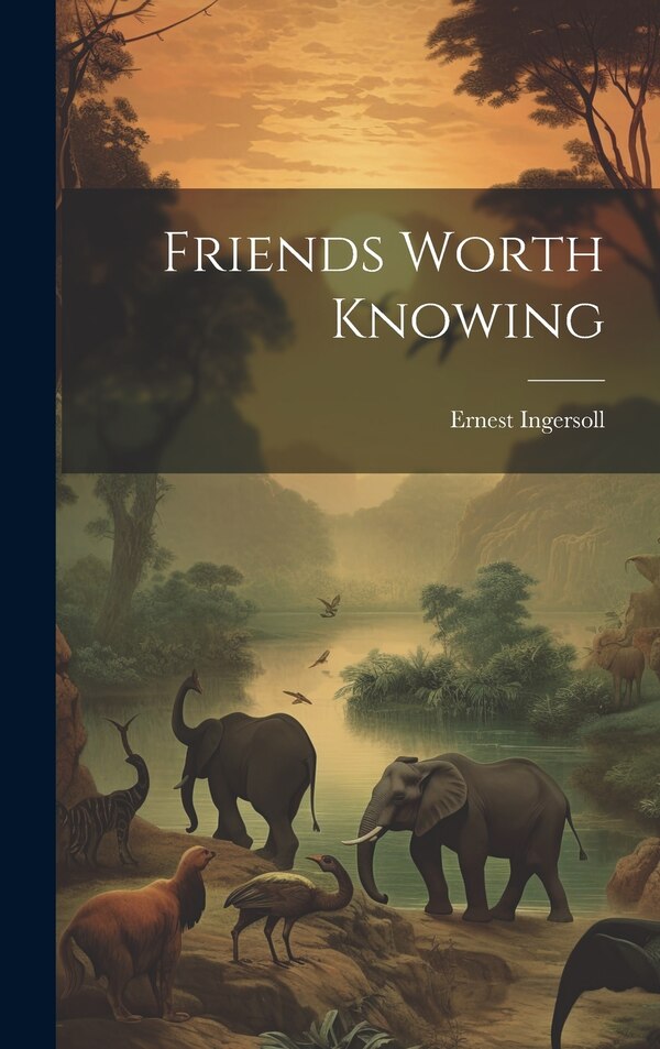 Friends Worth Knowing by Ernest Ingersoll, Hardcover | Indigo Chapters