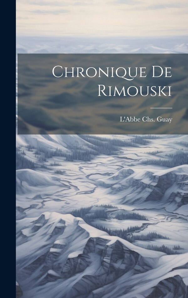 Chronique de Rimouski by L'Abbe Chs Guay, Hardcover | Indigo Chapters