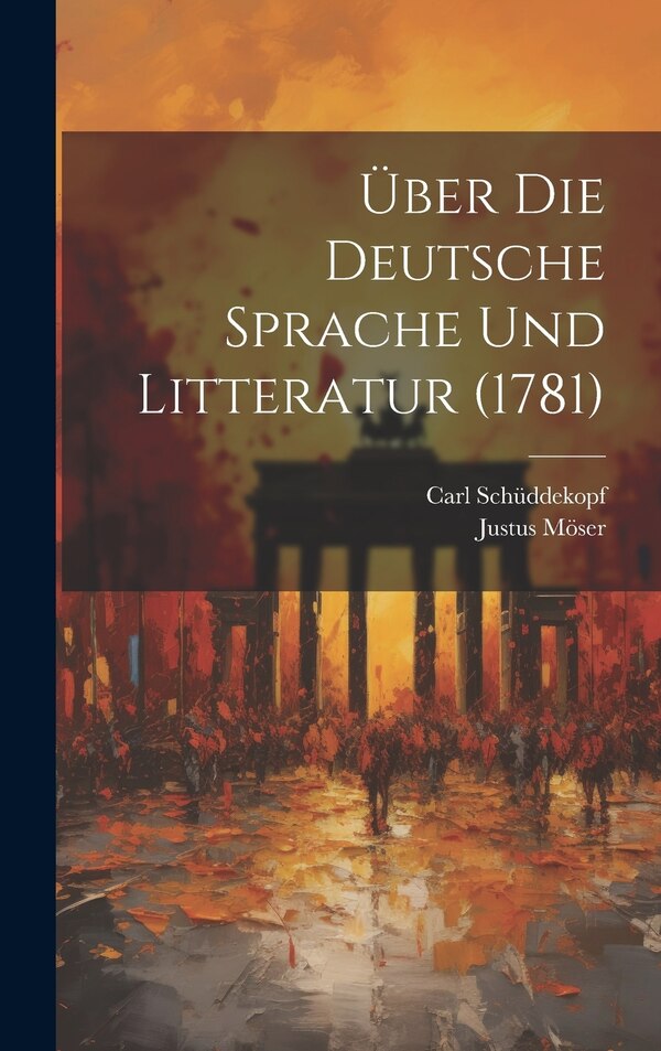 Über Die Deutsche Sprache Und Litteratur (1781) by Justus Möser, Hardcover | Indigo Chapters