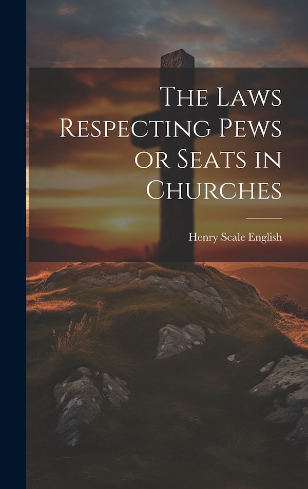 The Laws Respecting Pews or Seats in Churches by Henry Scale English, Hardcover | Indigo Chapters