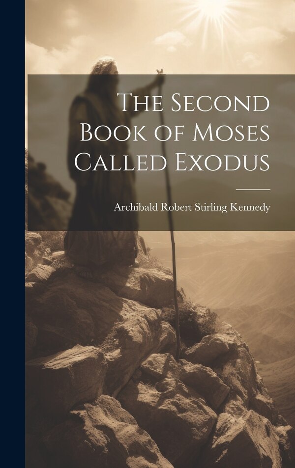 The Second Book of Moses Called Exodus by Archibald Robert Stirling Kennedy, Hardcover | Indigo Chapters