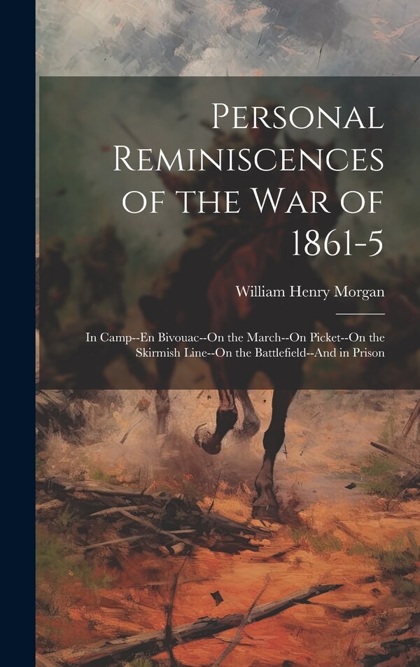 Personal Reminiscences of the War of 1861-5 by William Henry Morgan, Hardcover | Indigo Chapters