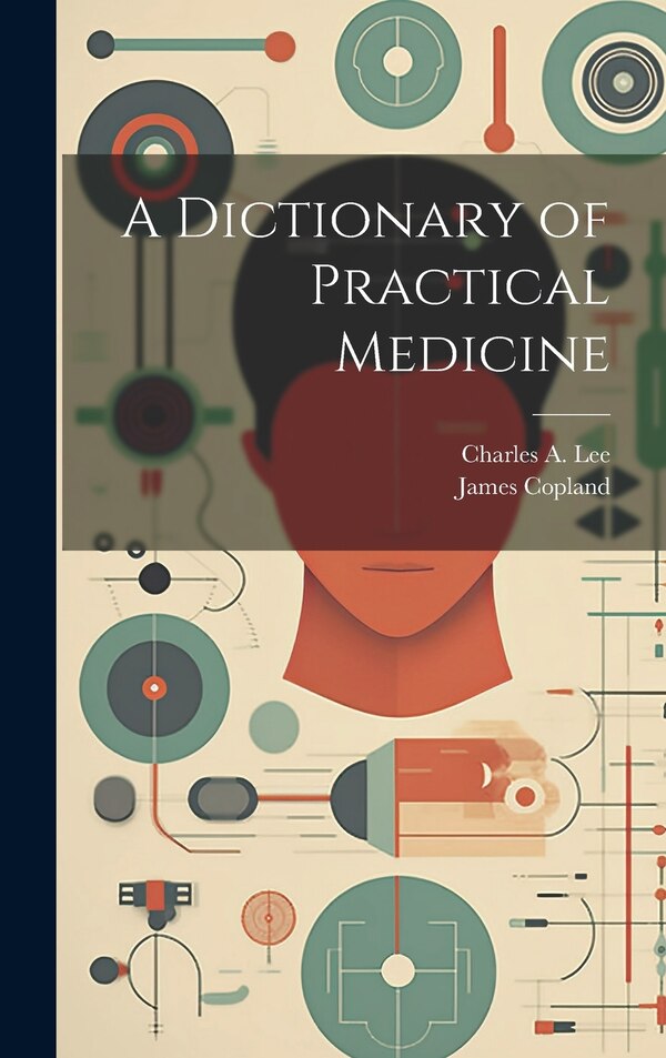 A Dictionary of Practical Medicine by James Copland, Hardcover | Indigo Chapters