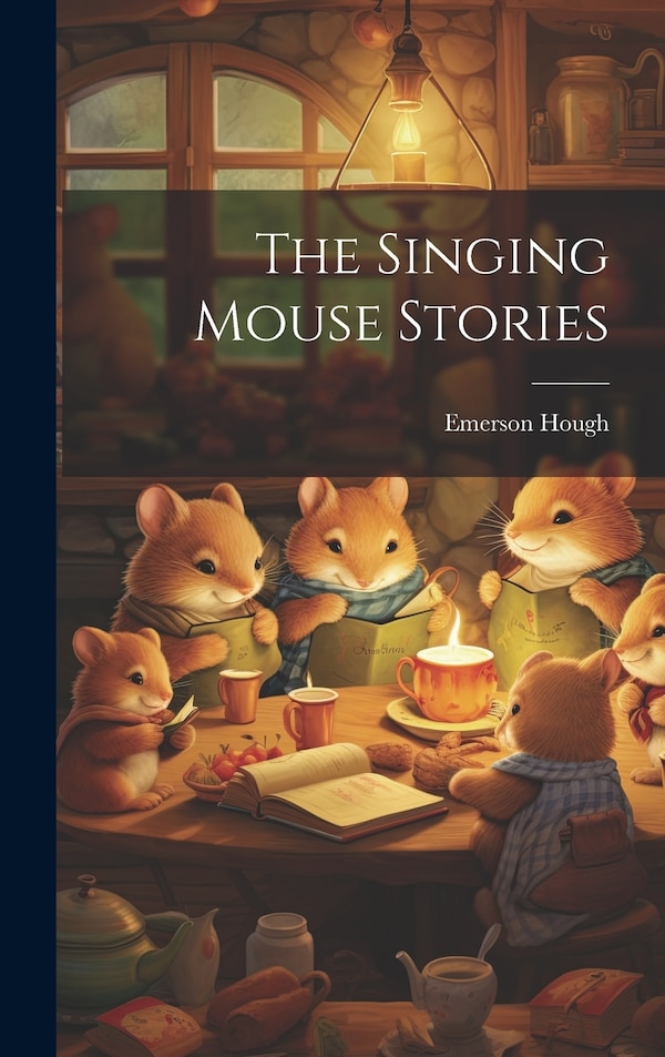 The Singing Mouse Stories by Emerson Hough, Hardcover | Indigo Chapters