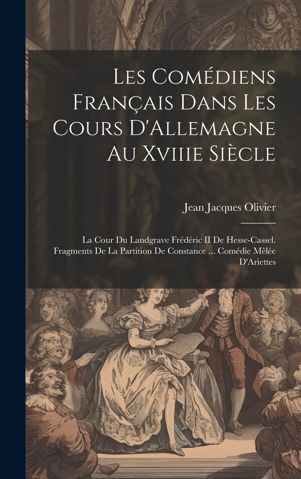 Les Comédiens Français Dans Les Cours D'Allemagne Au Xviiie Siècle by Jean Jacques Olivier, Hardcover | Indigo Chapters