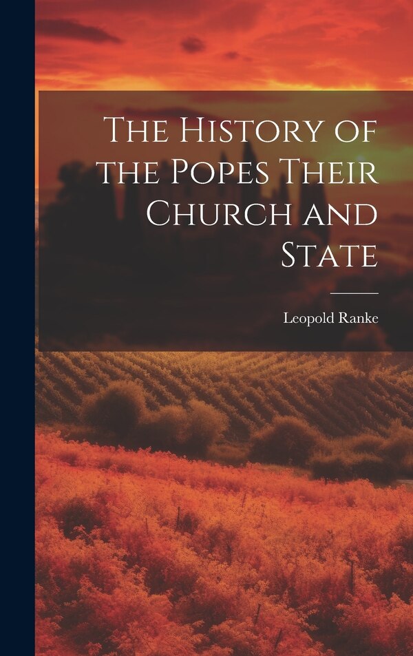 The History of the Popes Their Church and State by Leopold Von Ranke, Hardcover | Indigo Chapters