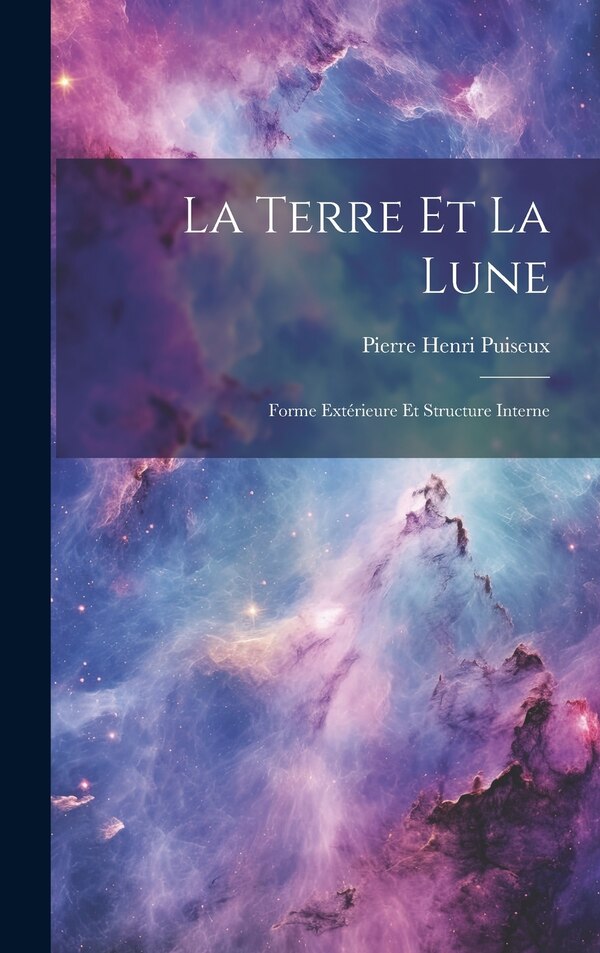 La Terre Et La Lune by Pierre Henri Puiseux, Hardcover | Indigo Chapters