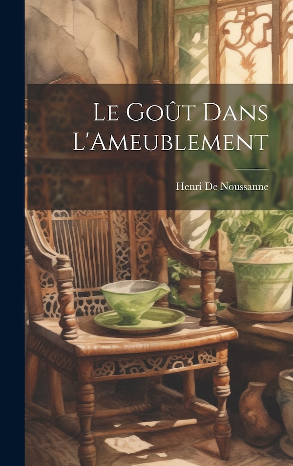 Le Goût Dans L'Ameublement by Henri De Noussanne, Hardcover | Indigo Chapters