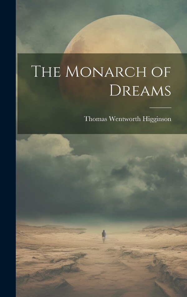 The Monarch of Dreams by Thomas Wentworth Higginson, Hardcover | Indigo Chapters