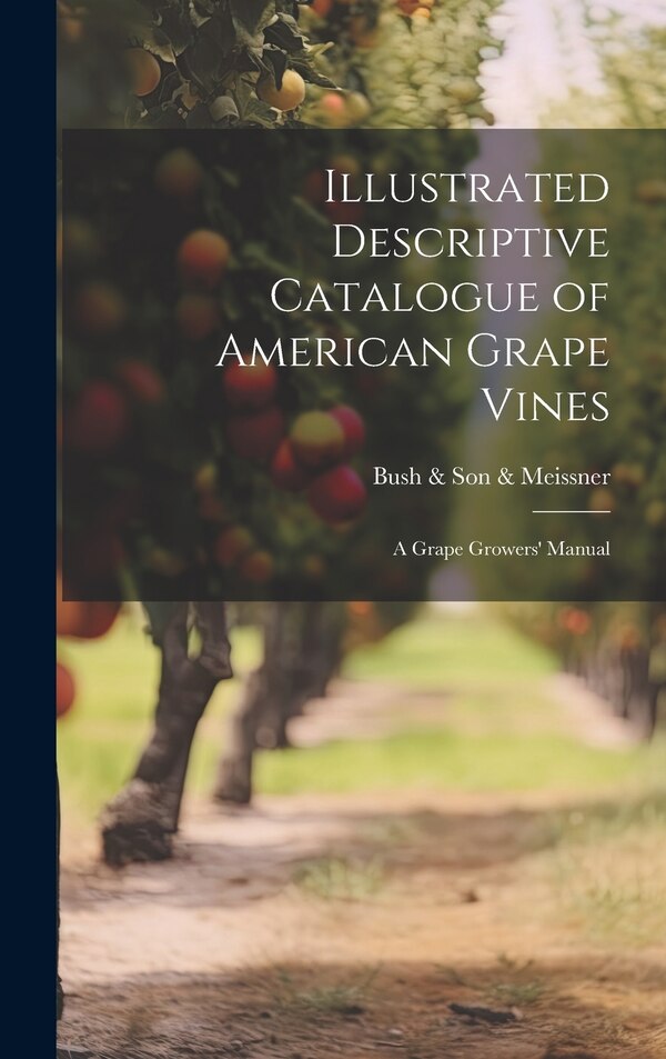 Illustrated Descriptive Catalogue of American Grape Vines by Bush & Son & Meissner, Hardcover | Indigo Chapters