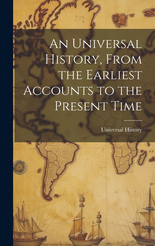 An Universal History From the Earliest Accounts to the Present Time, Hardcover | Indigo Chapters