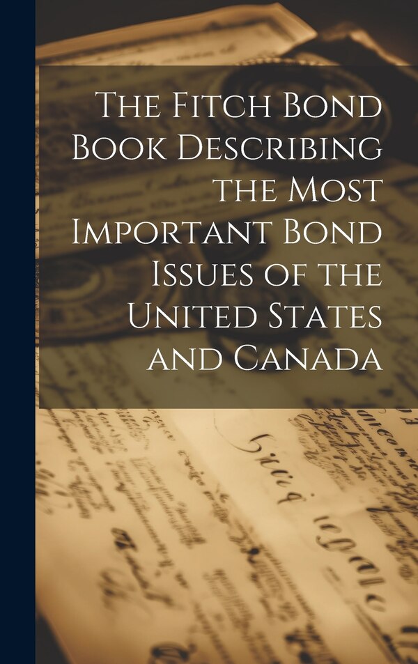 The Fitch Bond Book Describing the Most Important Bond Issues of the United States and Canada by Anonymous, Hardcover | Indigo Chapters