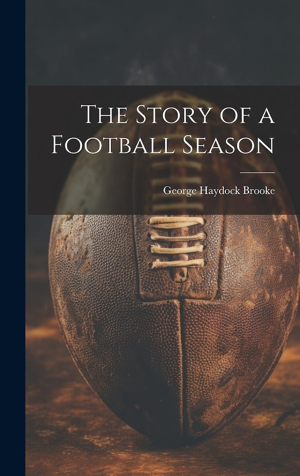 The Story of a Football Season by George Haydock Brooke, Hardcover | Indigo Chapters