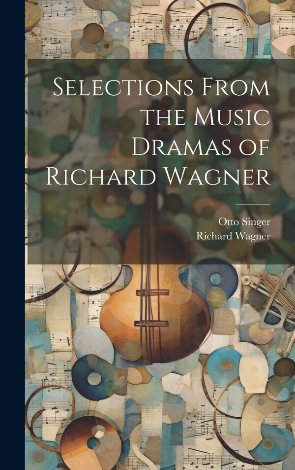 Selections From the Music Dramas of Richard Wagner, Hardcover | Indigo Chapters