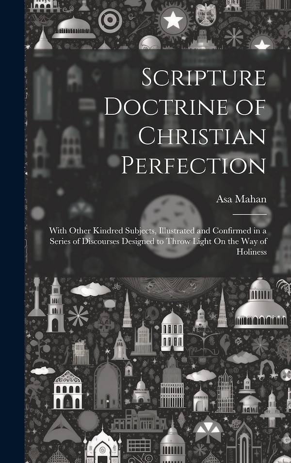 Scripture Doctrine of Christian Perfection by Asa Mahan, Hardcover | Indigo Chapters