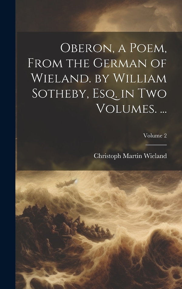 Oberon a Poem From the German of Wieland. by William Sotheby Esq. in Two Volumes by Christoph Martin Wieland, Hardcover | Indigo Chapters