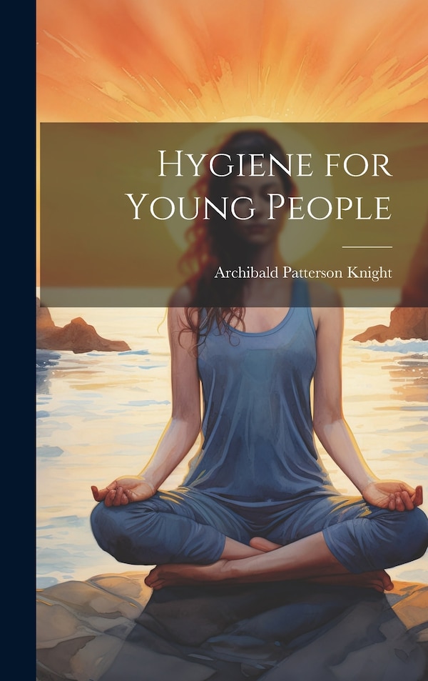 Hygiene for Young People by Archibald Patterson Knight, Hardcover | Indigo Chapters