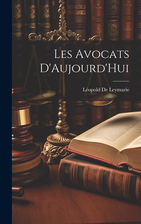 Les Avocats D'Aujourd'Hui by Léopold De Leymarie, Hardcover | Indigo Chapters